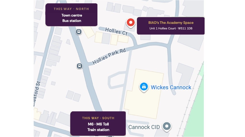 Map of BIAD’s The Academy Space at Unit 1 Hollies Court, Cannock. Town centre and bus station are north. Wickes is south of Hollies Park Road. The M6, M6 Toll and train station are south along Lichfield Road.